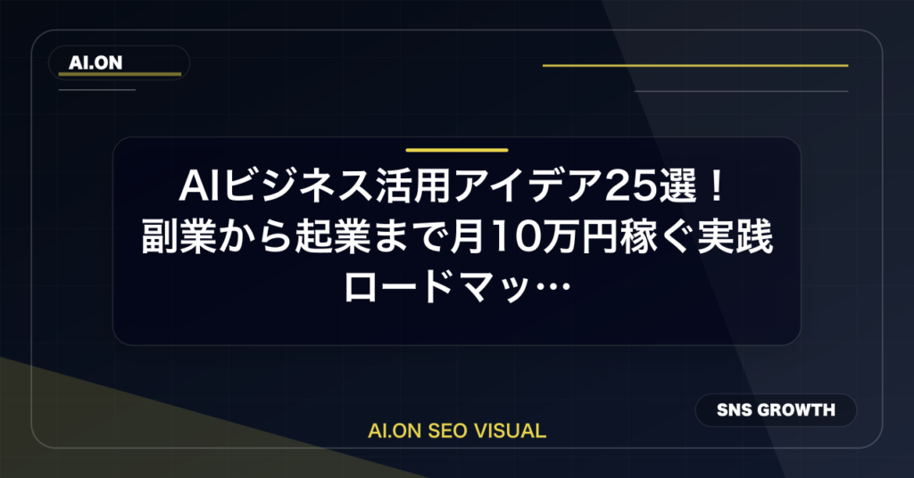 AIビジネス活用アイデア25選！副業から起業まで月10万円稼ぐ実践ロードマップの専門解説ビジュアル
