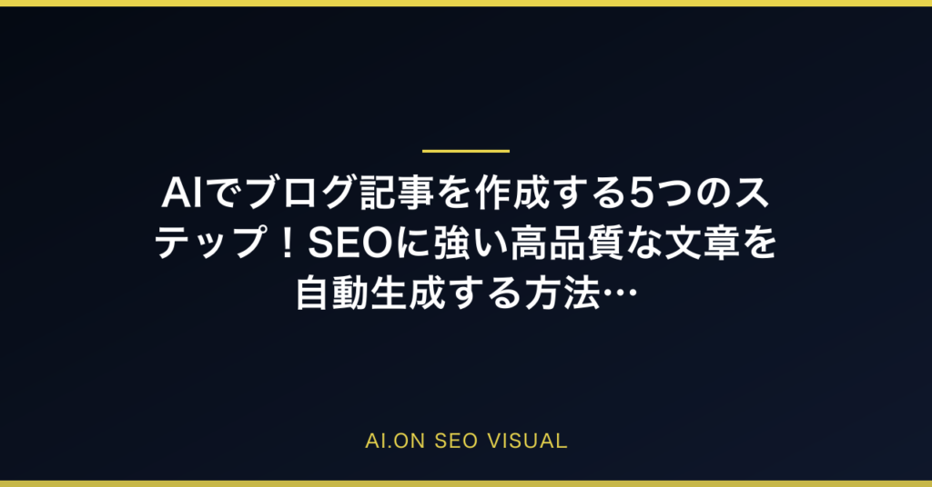 【2026年最新】AIでブログ記事を作成する5つのステップ！SEOに強い高品質な文章を自動生成する方法を徹底解説のアイキャッチ