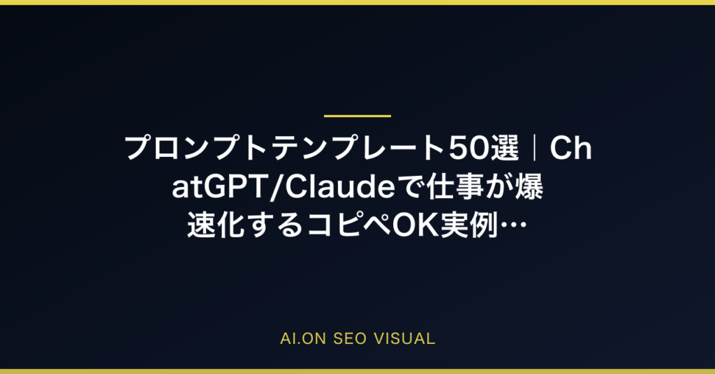 プロンプトテンプレート50選｜ChatGPT/Claudeで仕事が爆速化するコピペOK実例集のアイキャッチ